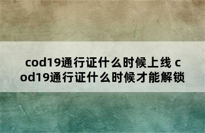 cod19通行证什么时候上线 cod19通行证什么时候才能解锁